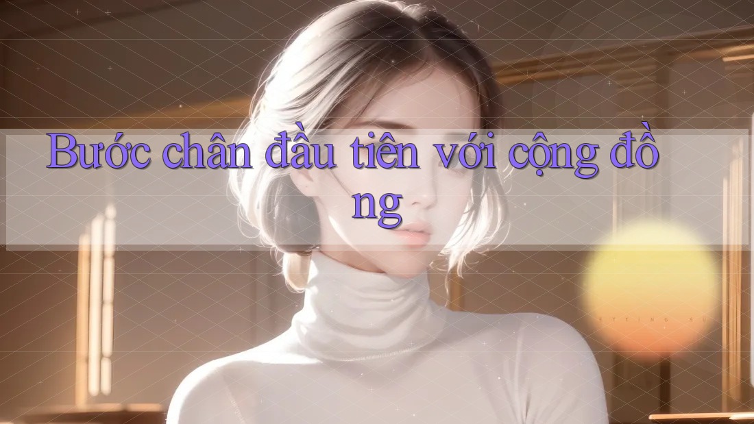 Bước chân đầu tiên với cộng đồng Bước chân đầu tiên với cộng đồng