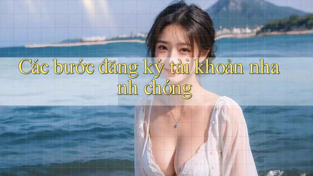 Các bước đăng ký tài khoản nhanh chóng