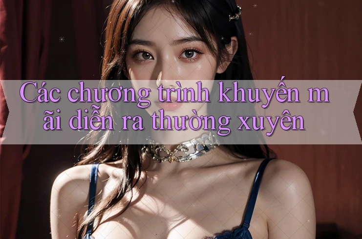 Các chương trình khuyến mãi diễn ra thường xuyên Các chương trình khuyến mãi diễn ra thường xuyên