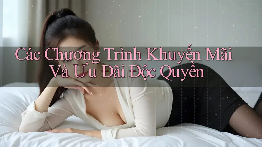 Các Chương Trình Khuyến Mãi Và Ưu Đãi Độc Quyền Các Chương Trình Khuyến Mãi Và Ưu Đãi Độc Quyền