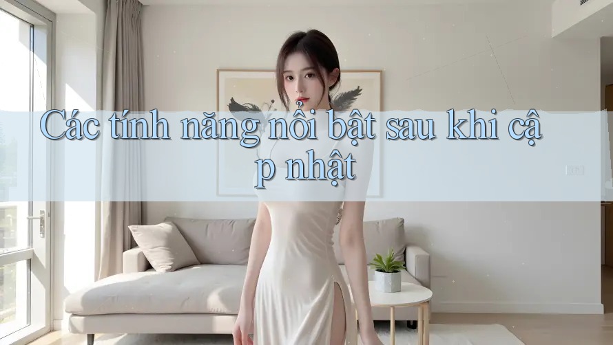 Các tính năng nổi bật sau khi cập nhật