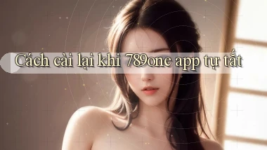 Cách cài lại khi 789one app tự tắt