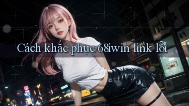 Cách khắc phục 68iwin link lỗi