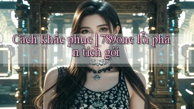 Cách khắc phục 789one lỗi phân tích gói