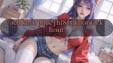 Cách khắc phục hl8 bị khóa tài khoản