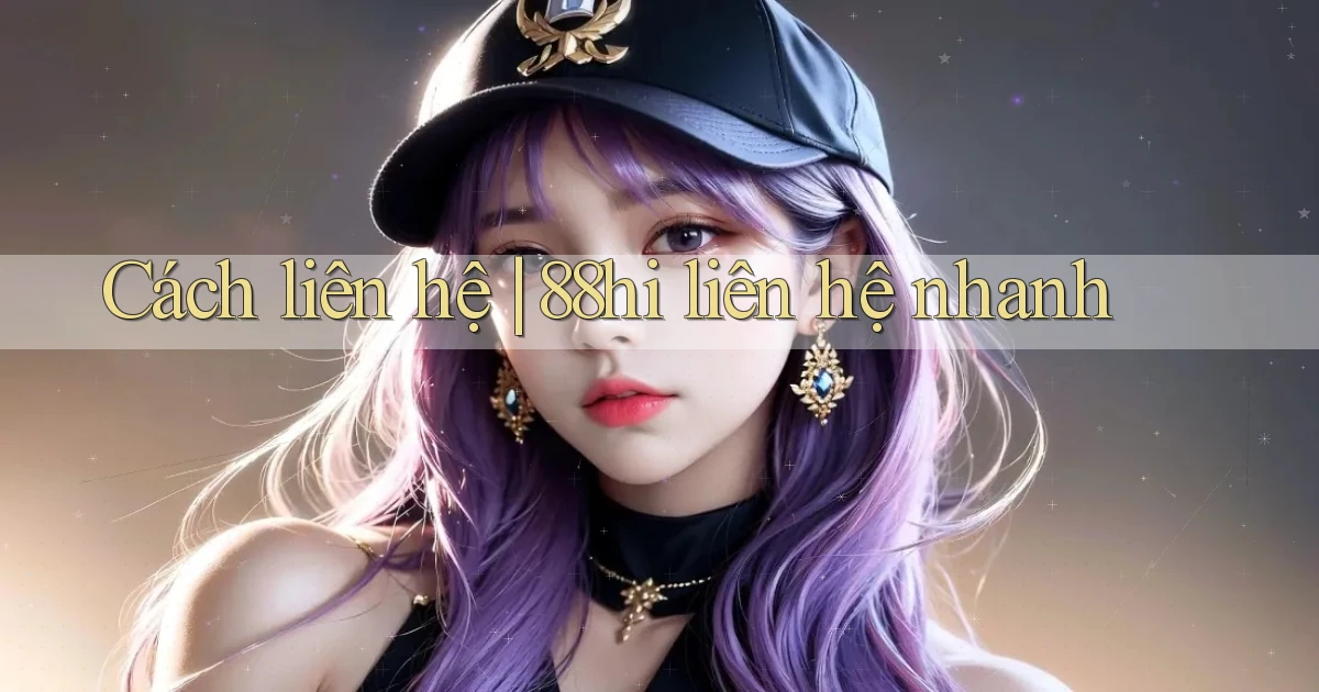 Cách liên hệ 88hi liên hệ nhanh