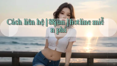 Cách liên hệ 88jun hotline miễn phí