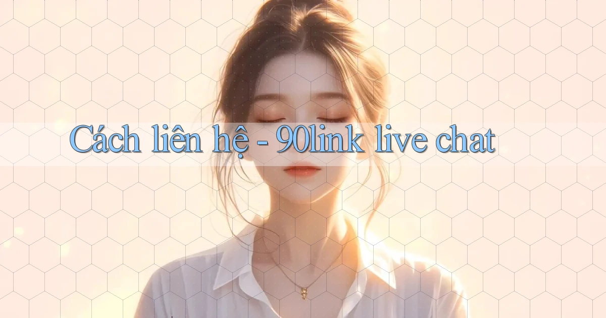 Cách liên hệ   90link live chat