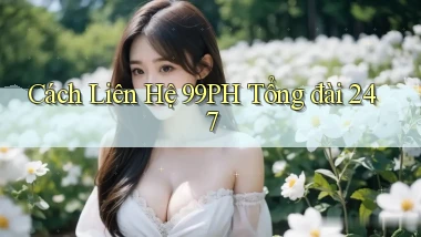 Cách liên hệ 99ph   tổng đài 247