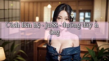 Cách liên hệ   ju88   đường dây nóng