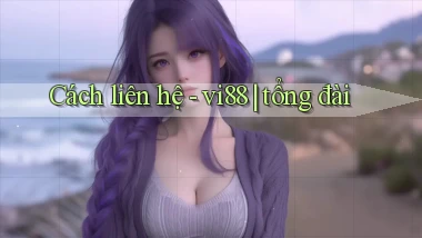Cách liên hệ   vi88 tổng đài