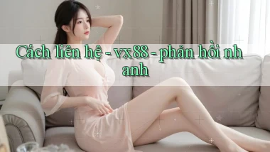 Cách liên hệ   vx88   phản hồi nhanh