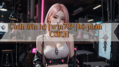 Cách liên hệ win789 bộ phận CSKH