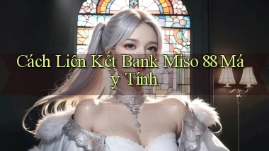 cách liên kết bank miso 88 máy tính