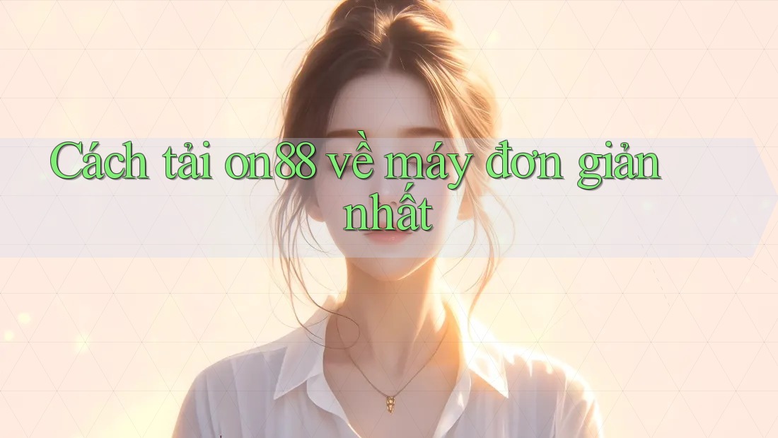 Cách tải on88 về máy đơn giản nhất Cách tải on88 về máy đơn giản nhất