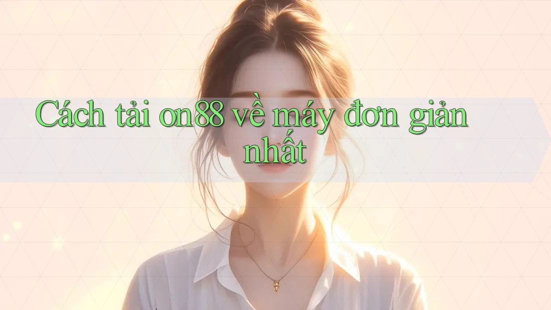 Cách tải on88 về máy đơn giản nhất Cách tải on88 về máy đơn giản nhất