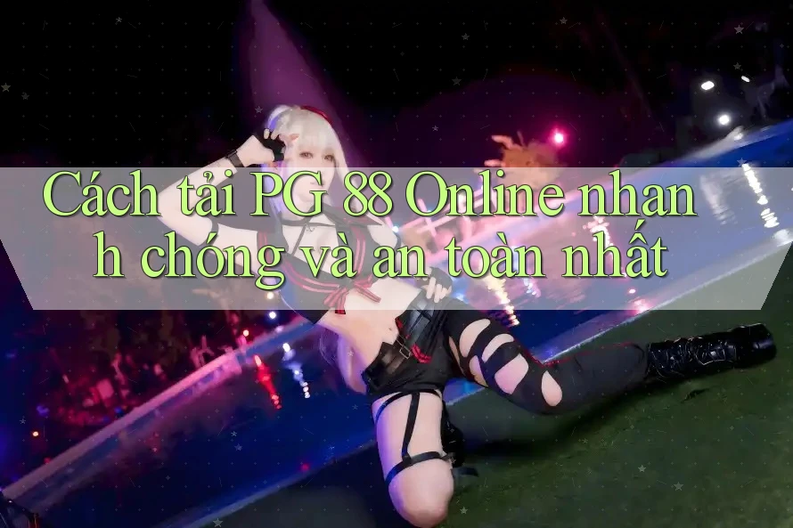 Cách tải PG 88 Online nhanh chóng và an toàn nhất Cách tải PG 88 Online nhanh chóng và an toàn nhất