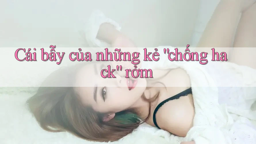 Cái bẫy của những kẻ “chống hack” rởm Cái bẫy của những kẻ “chống hack” rởm