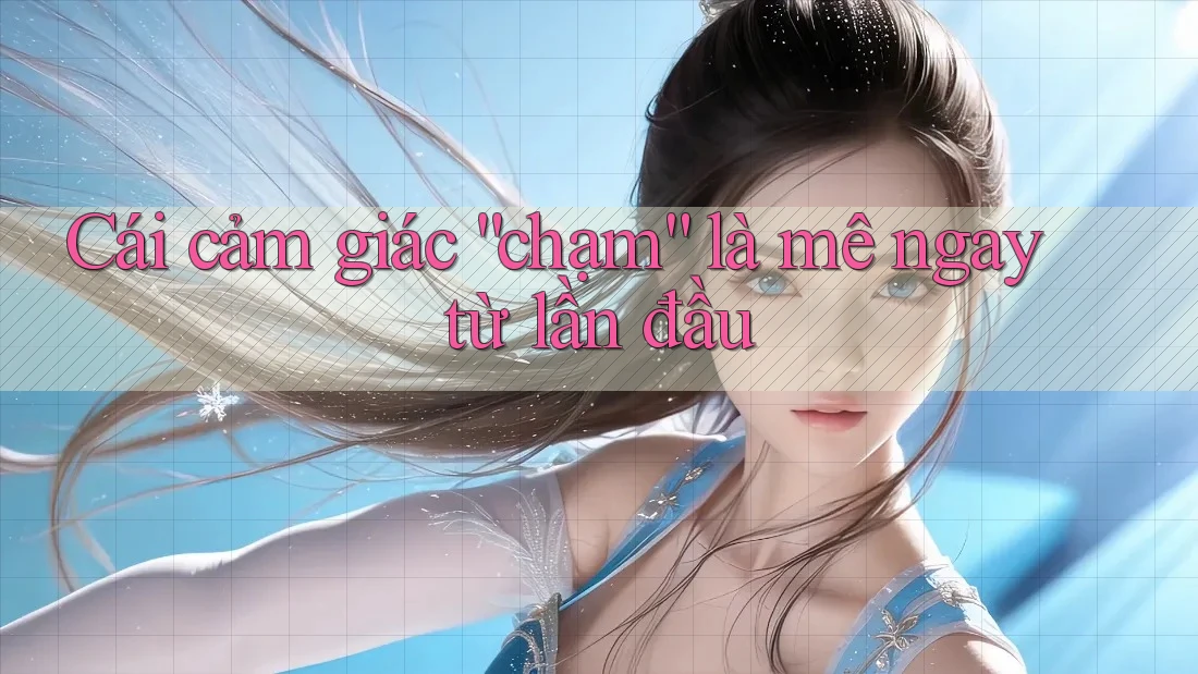 Cái cảm giác “chạm” là mê ngay từ lần đầu