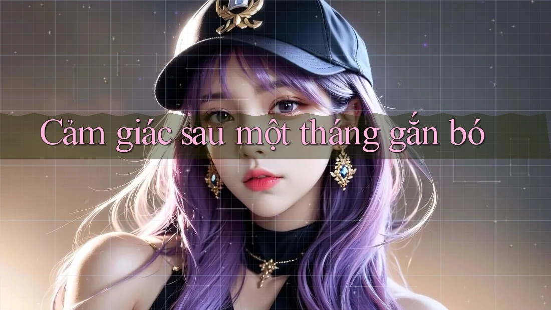 Cảm giác sau một tháng gắn bó