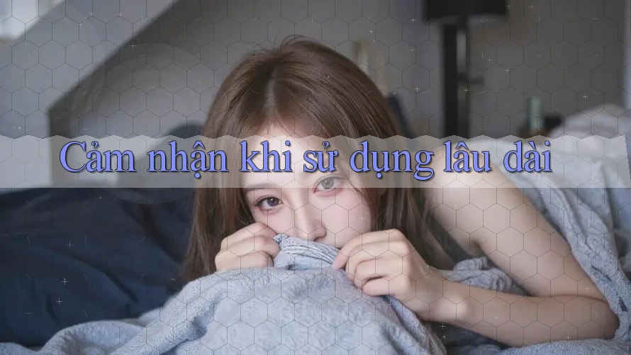 Cảm nhận khi sử dụng lâu dài