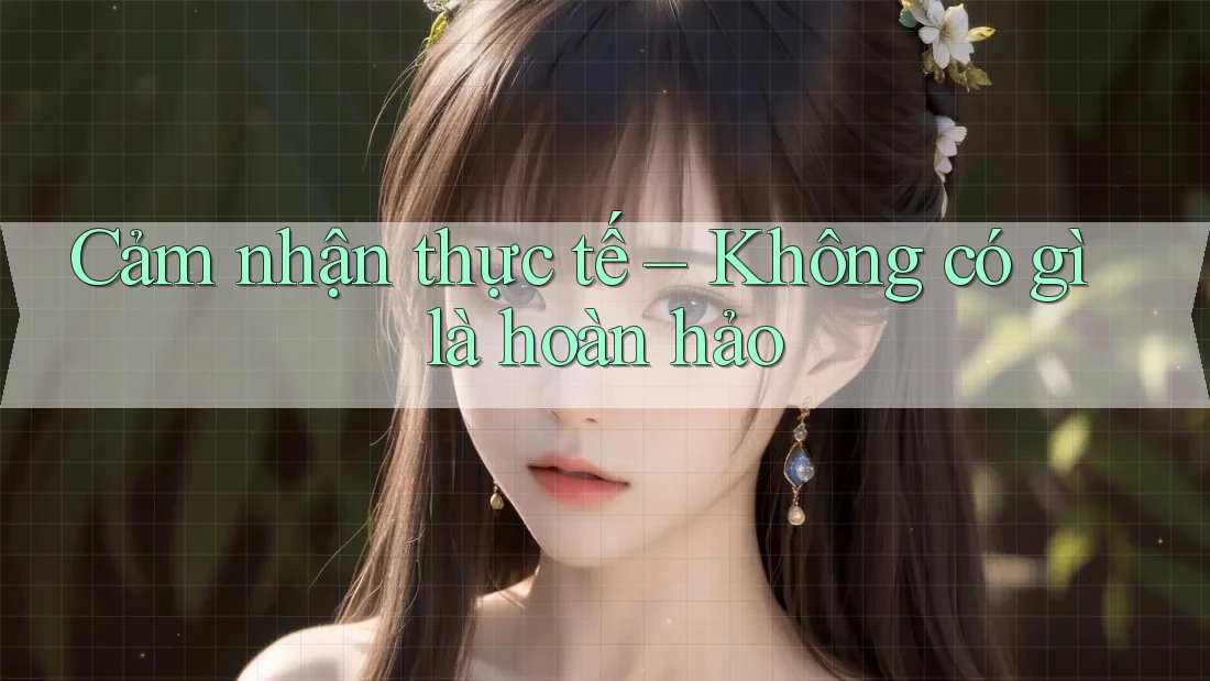 Cảm nhận thực tế – Không có gì là hoàn hảo Cảm nhận thực tế – Không có gì là hoàn hảo