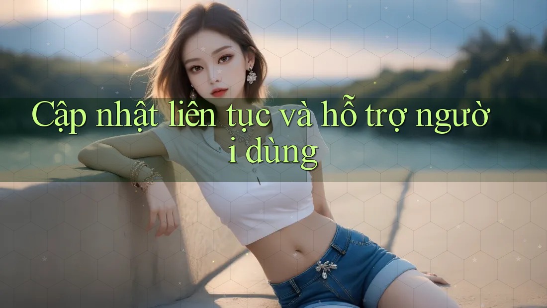 Cập nhật liên tục và hỗ trợ người dùng Cập nhật liên tục và hỗ trợ người dùng