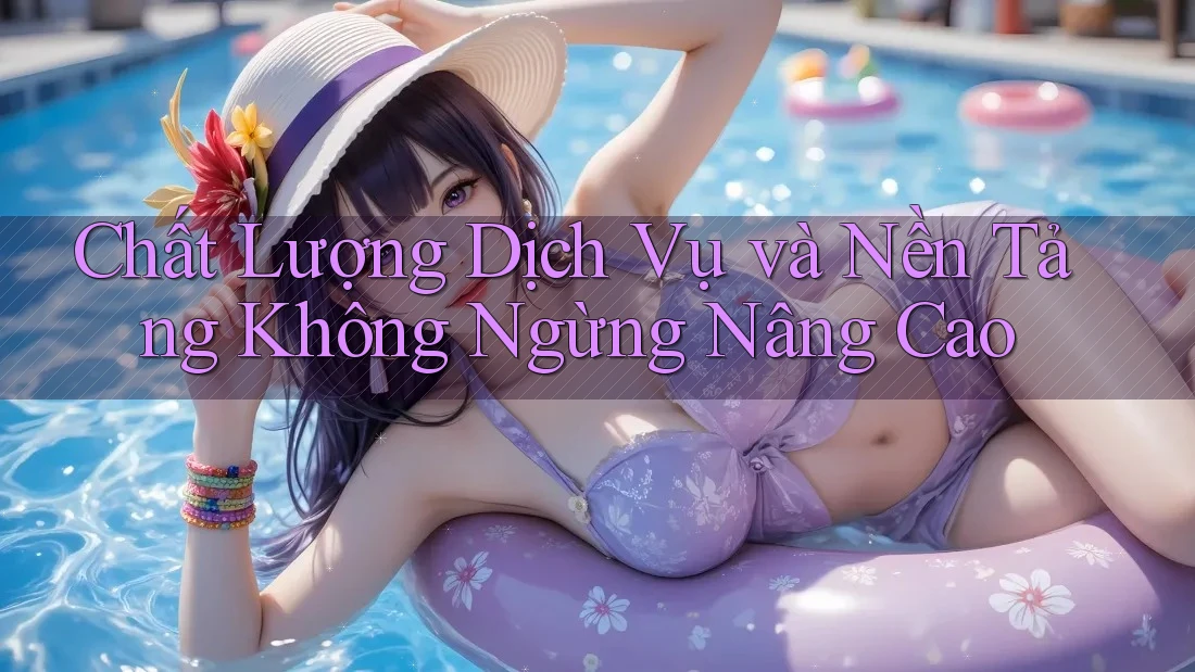 Chất Lượng Dịch Vụ và Nền Tảng Không Ngừng Nâng Cao Chất Lượng Dịch Vụ và Nền Tảng Không Ngừng Nâng Cao