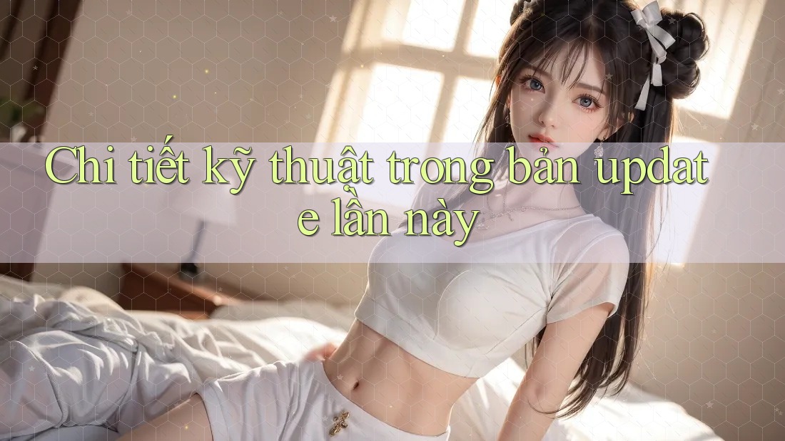 Chi tiết kỹ thuật trong bản update lần này Chi tiết kỹ thuật trong bản update lần này