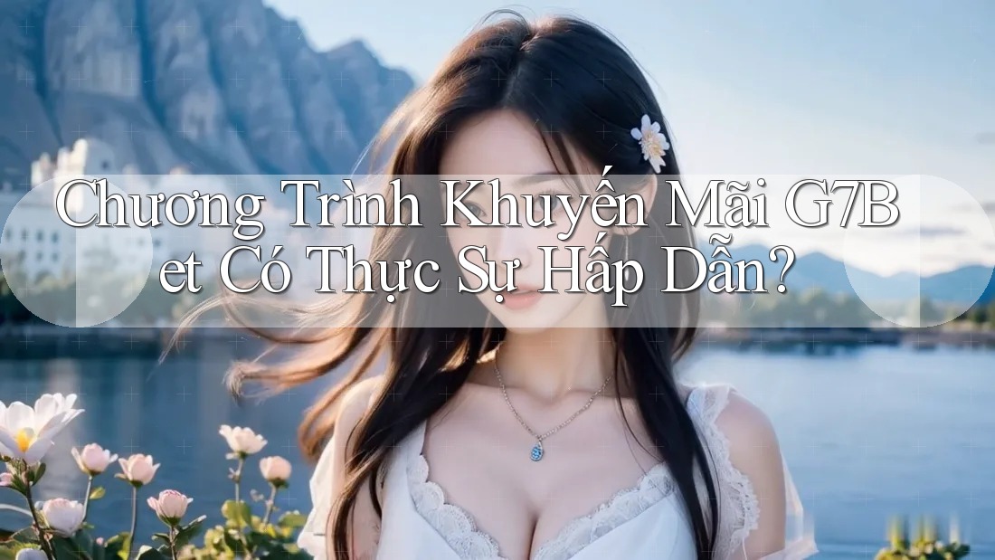 Chương Trình Khuyến Mãi G7Bet Có Thực Sự Hấp Dẫn? Chương Trình Khuyến Mãi G7Bet Có Thực Sự Hấp Dẫn?