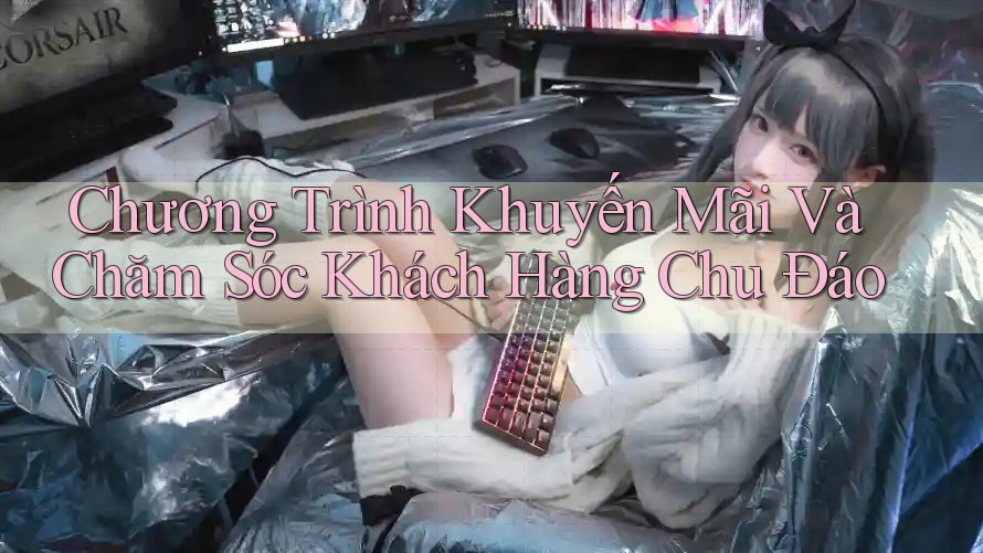 Chương Trình Khuyến Mãi Và Chăm Sóc Khách Hàng Chu Đáo Chương Trình Khuyến Mãi Và Chăm Sóc Khách Hàng Chu Đáo