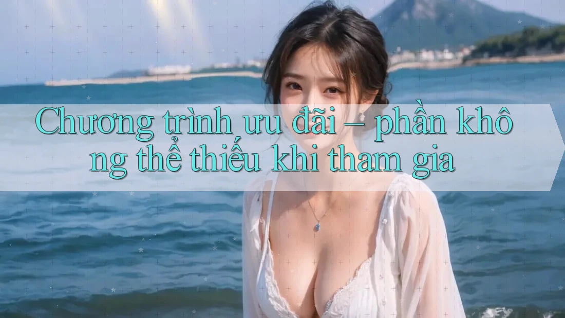 Chương trình ưu đãi – phần không thể thiếu khi tham gia