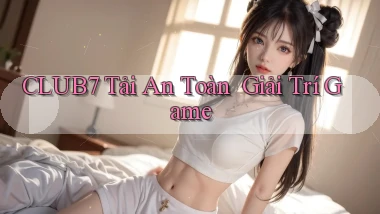 club7   Tải An Toàn ｜ Giải Trí Game