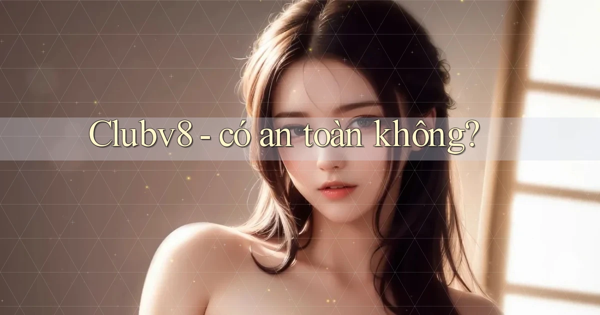 Clubv8   có an toàn không