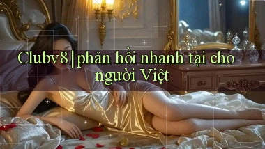 Clubv8 phản hồi nhanh tại cho người Việt