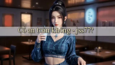 Có an toàn không   jss77