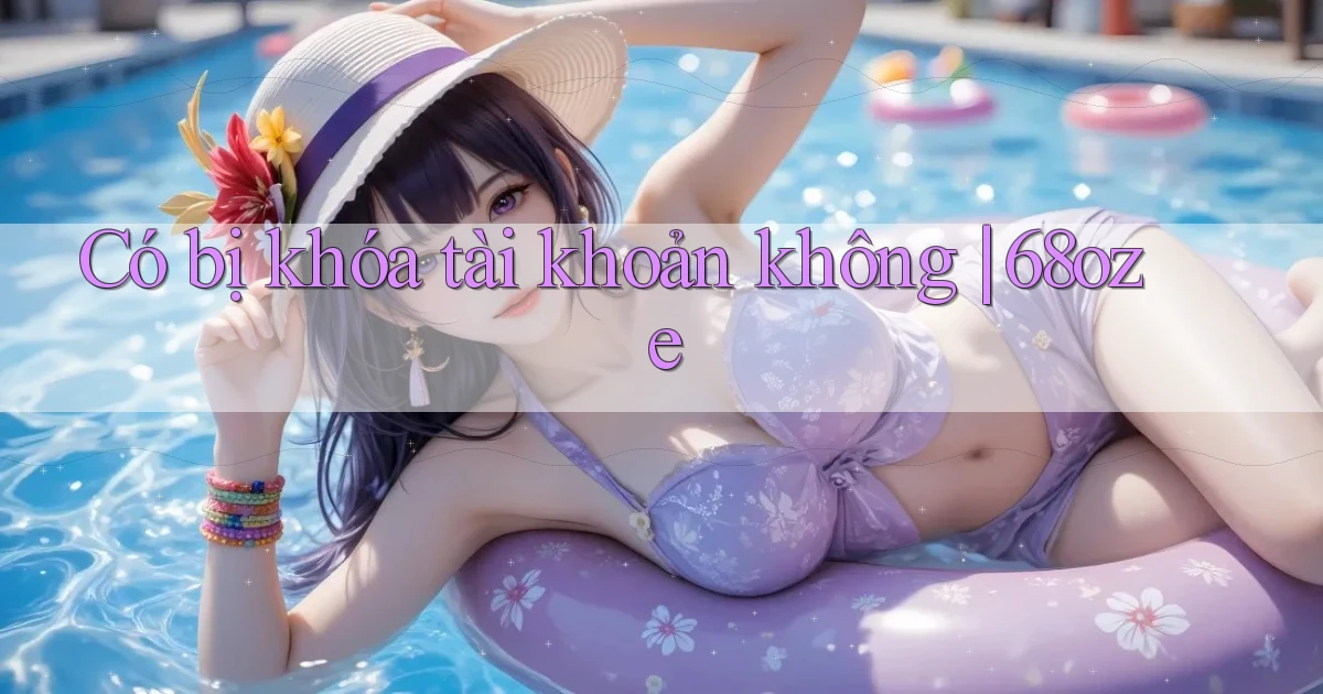 Có bị khóa tài khoản không 68oze