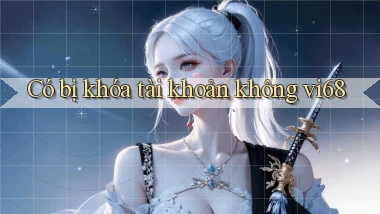 Có bị khóa tài khoản không vi68