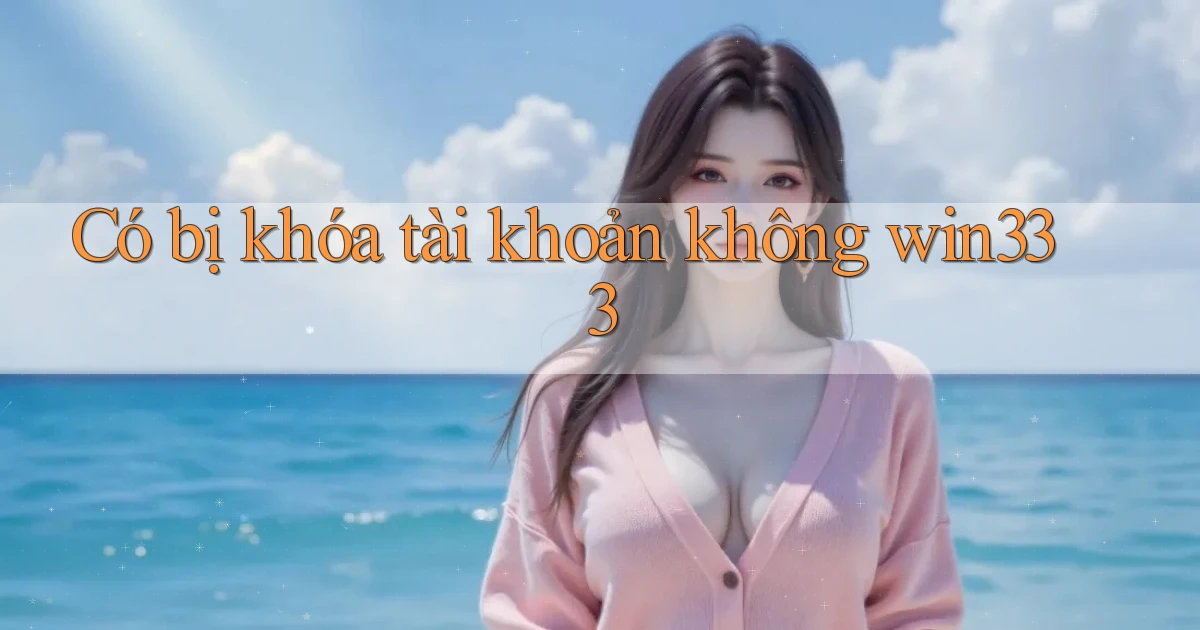 Có bị khóa tài khoản không win333