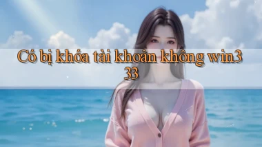 Có bị khóa tài khoản không win333