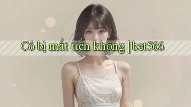 Có bị mất tiền không bet566