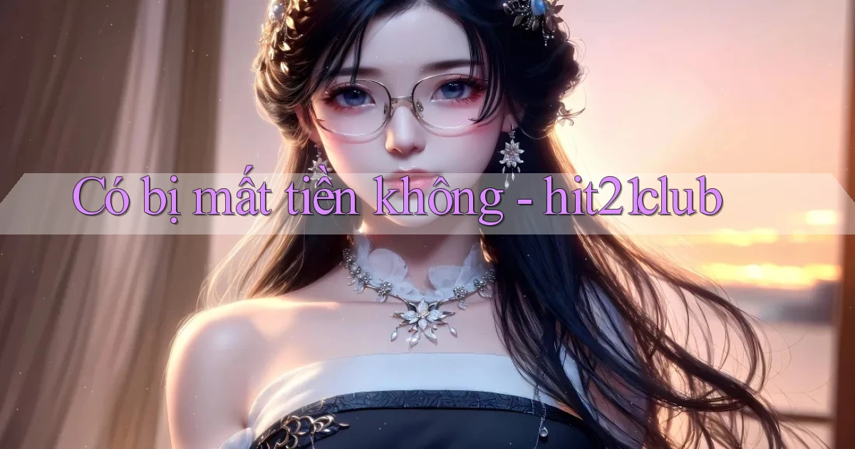 Có bị mất tiền không   hit21club