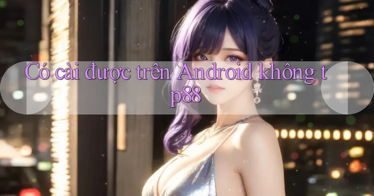 Có cài được trên Android không tp88