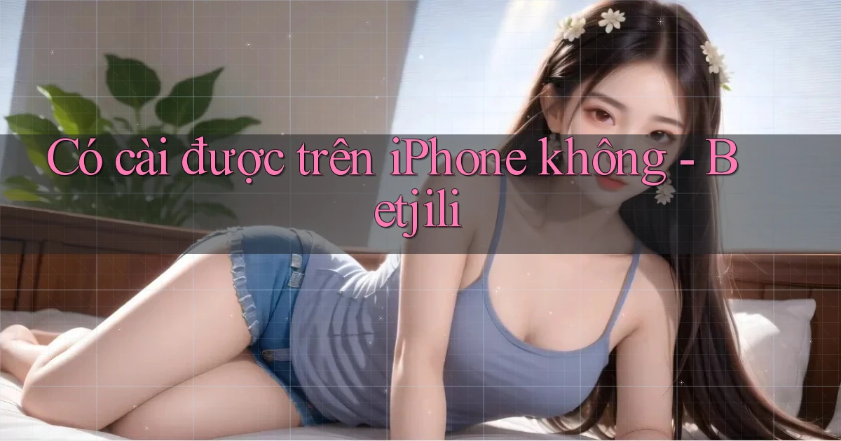 Có cài được trên iPhone không   Betjili
