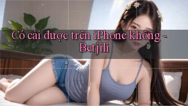 Có cài được trên iPhone không   Betjili