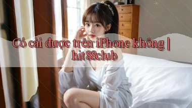 Có cài được trên iPhone không hit88club