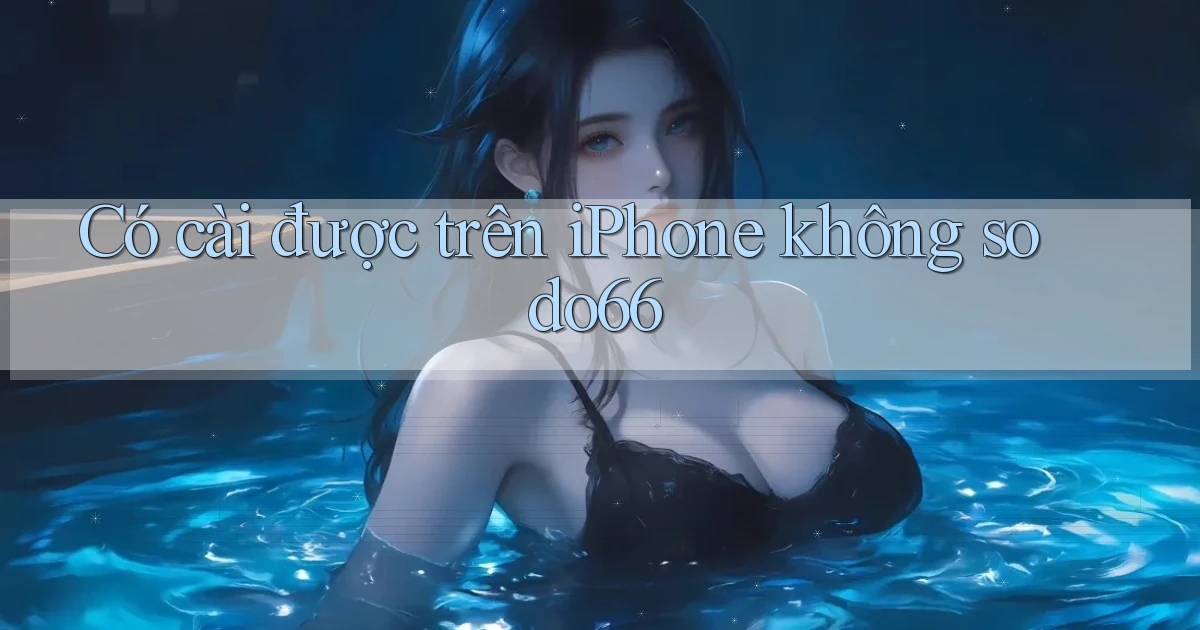 Có cài được trên iPhone không sodo66