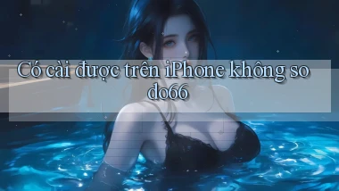 Có cài được trên iPhone không sodo66