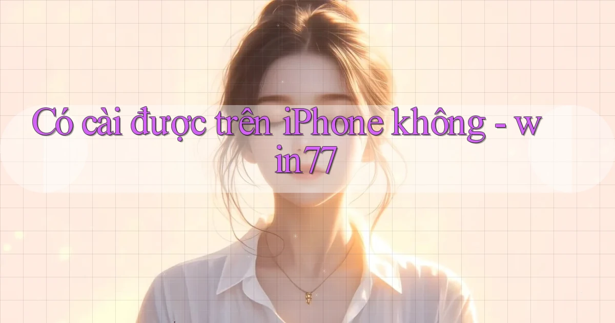 Có cài được trên iPhone không   win77