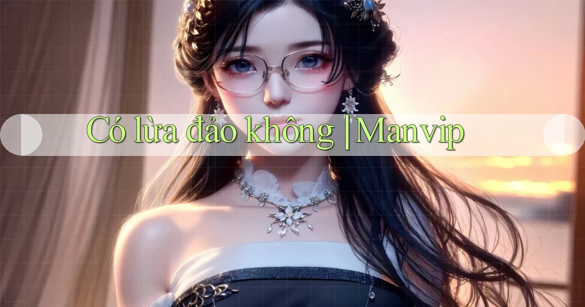 Có lừa đảo không Manvip